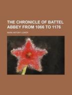 The Chronicle of Battel Abbey from 1066 to 1176 di Mark Antony Lower edito da Rarebooksclub.com