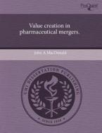 Value Creation In Pharmaceutical Mergers. di John A MacDonald edito da Proquest, Umi Dissertation Publishing