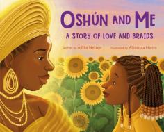 Oshún and Me: A Story of Love and Braids di Adiba Nelson edito da Feiwel & Friends