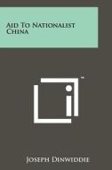 Aid to Nationalist China di Joseph Dinwiddie edito da Literary Licensing, LLC