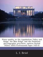 Water Quality In The Appalachian Valley And Ridge, The Blue Ridge, And The Piedmont Physiographic Provinces, Eastern United States di L I Briel edito da Bibliogov