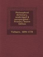 Philosophical Dictionary, Unabridged & Unexpurgated di 1694-1778 Voltaire edito da Nabu Press