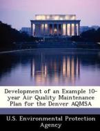 Development Of An Example 10-year Air Quality Maintenance Plan For The Denver Aqmsa edito da Bibliogov
