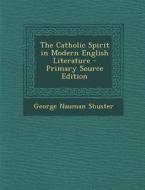 The Catholic Spirit in Modern English Literature di George Nauman Shuster edito da Nabu Press