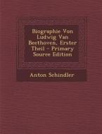 Biographie Von Ludwig Van Beethoven, Erster Theil - Primary Source Edition di Anton Schindler edito da Nabu Press