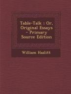 Table-Talk; Or, Original Essays di William Hazlitt edito da Nabu Press