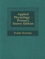 Applied Physiology - Primary Source Edition di Frank Overton edito da Nabu Press