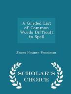 A Graded List Of Common Words Difficult To Spell - Scholar's Choice Edition di James Hosmer Penniman edito da Scholar's Choice