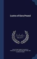 Lustra Of Ezra Pound di Ezra Pound, Ernest Francisco Fenollosa, Po Li edito da Sagwan Press