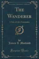 The Wanderer di James A Maitland edito da Forgotten Books