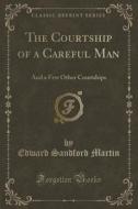 The Courtship Of A Careful Man di Edward Sandford Martin edito da Forgotten Books