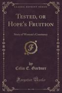 Tested, Or Hope's Fruition di Celia E Gardner edito da Forgotten Books