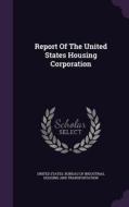Report Of The United States Housing Corporation edito da Palala Press