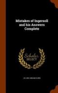 Mistakes Of Ingersoll And His Answers Complete di James Baird McClure edito da Arkose Press