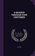 A Moanor Through Four Centuries di Arcook Arcook edito da Palala Press