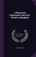 A Discourse Delivered To The First Parish In Hingham di Calvin Lincoln edito da Palala Press