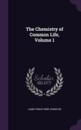 The Chemistry Of Common Life, Volume 1 di James Finley Weir Johnston edito da Palala Press