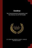 Geodesy: The Transcontinental Triangulation and the American Arc of the Parallel di U. S. Coast And Geodetic Survey edito da CHIZINE PUBN