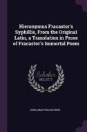 Hieronymus Fracastor's Syphillis, from the Original Latin, a Translation in Prose of Fracastor's Immortal Poem di Girolamo Fracastoro edito da CHIZINE PUBN