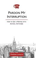 Pardon My Interruption; How to Get a Meeting With Anyone, Anywhere di Matthew Lampros edito da Blurb