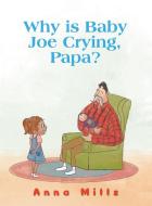 Why is Baby Joe Crying, Papa? di Anna Mills edito da AUSTIN MACAULEY