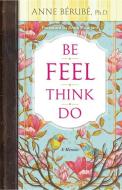Be Feel Think Do: A Memoir di Anne Berube edito da HAY HOUSE