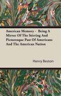 American Memory -  Being A Mirror Of The Stirring And Picturesque Past Of Americans And The American Nation di Henry Beston edito da Beston Press