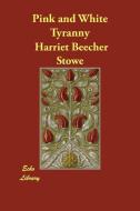 Pink and White Tyranny di Harriet Beecher Stowe edito da ECHO LIB