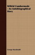 Wilfrid Cumbermede - An Autobiographical Story di George Macdonald edito da Jesson Press
