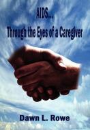 AIDS...Through the Eyes of a Caregiver di Dawn L. Rowe edito da AUTHORHOUSE