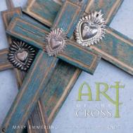 Art of the Cross di Mary Emmerling edito da GIBBS SMITH PUB