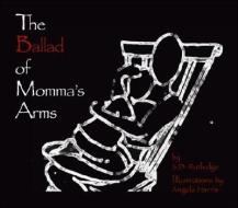 The Ballad Of Momma's Arms di S.D. Rutledge edito da Trafford Publishing