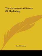The Astronomical Nature Of Mythology di Gerald Massey edito da Kessinger Publishing, Llc