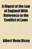 A Digest Of The Law Of England With Reference To The Conflict Of Laws di Albert Venn Dicey edito da General Books Llc
