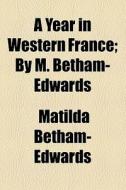 A Year In Western France; By M. Betham-edwards di Matilda Betham-edwards edito da General Books Llc