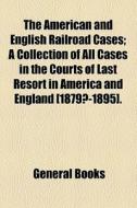 The American And English Railroad Cases di Adelbert Hamilton edito da General Books Llc