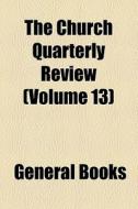 The Church Quarterly Review (volume 13) di Unknown Author, Society For Promoting Knowledge edito da General Books Llc