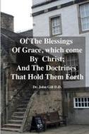 Of The Blessings Of Grace; which Come by Christ, and The Doctrines That Hold Them Forth di John Gill edito da Lulu.com