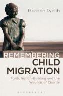 Remembering Child Migration di Gordon Lynch edito da BLOOMSBURY ACADEMIC