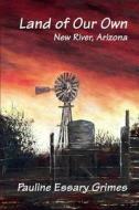 Land of Our Own: New River, Arizona di Pauline Essary Grimes edito da Createspace