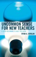 Uncommon Sense For New Teachers di Ryan A Donlan edito da Rowman & Littlefield