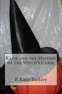 Katie and the Mystery of the Witch's Curse di P. Katie Barkley edito da Createspace