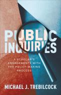 Public Inquiries: A Scholar's Engagements with the Policy-Making Process di Michael J. Trebilcock edito da UNIV OF TORONTO PR