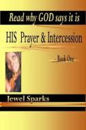 His Prayer & Intercession Book One di Sparks Jewel Sparks edito da CreateSpace Independent Publishing Platform