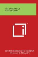 The Maxims of Washington di John Frederick Schroeder, William B. Sprague edito da Literary Licensing, LLC