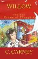 Willow and the Crown of Thoughts di C. Carney edito da Createspace