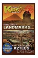 A Smart Kids Guide to Egypt Famous Landmarks and Early North America Aztecs: A World of Learning at Your Fingertips di Liam Saxon edito da Createspace