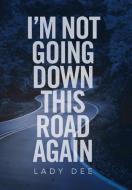 I'm Not Going Down This Road Again di Lady Dee edito da Xlibris