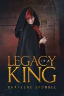 Legacy of a King di Charlene Sponsel edito da iUniverse
