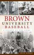 Brown University Baseball: A Legacy of the Game di Rick Harris edito da HISTORY PR